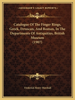 Catalogue Of The Finger Rings, Greek, Etruscan, And Roman, In The Departments Of Antiquities, British Museum