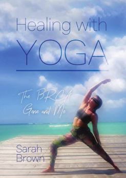 Paperback Healing With Yoga: The BRCA Gene and Me Book