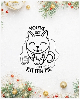 You've Got to Be Kitten Me: Cat Lover Puppy Owner Gift Journal Lined Notebook To Write In For Women And Men - Great Christmas Gift Idea for Teenage Girls