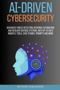Paperback AI-Driven Cybersecurity: Advanced Threat Detection, Response Automation, and Resilient Defense Systems Book