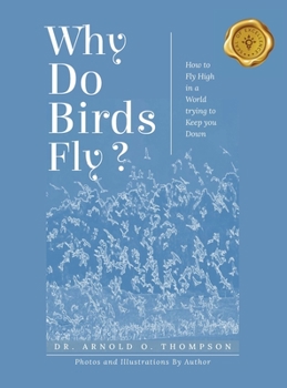 Hardcover Why Do Birds Fly?: How to Fly High in a World trying to Keep you Down Book