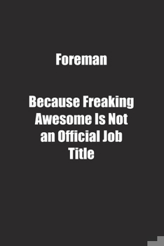 Foreman Because Freaking Awesome Is Not an Official Job Title.: Lined notebook