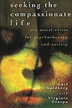 Hardcover Seeking the Compassionate Life: The Moral Crisis for Psychotherapy and Society Book