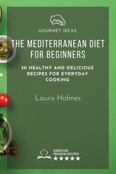 Paperback The Mediterranean Diet for Beginners: 50 healthy and delicious recipes for everyday cooking Book