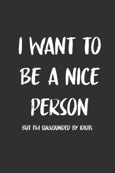 I want To Be a Nice Person But I'm Surrounded By Idiots: 6x9 Journal for Writing Down Daily Habits,Diary,Notebook,Gag Gift -120 Pages.