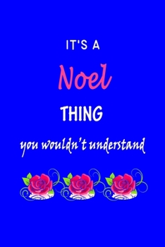 It's A  Noel  Thing You Wouldn't Understand: Noel  First Name Personalized Journal 6x9 Notebook, Wide Ruled (Lined) blank pages Funny  Cover for Girls and Women with Pink Name, Roses, on Blue