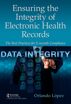 Paperback Ensuring the Integrity of Electronic Health Records: The Best Practices for E-records Compliance Book