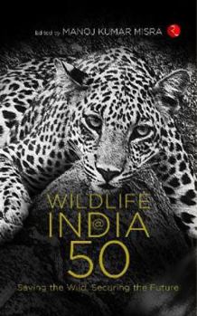 Hardcover WILDLIFE INDIA@50: Saving the Wild, Securing the Future Book