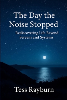 Paperback The Day the Noise Stopped: Rediscovering Life Beyond Screens and Systems Book