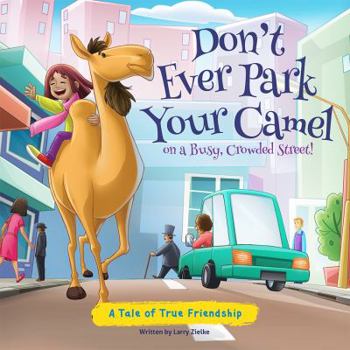 Don't Ever Park Your Camel on a Busy, Crowded Street!: A Tale of True Friendship