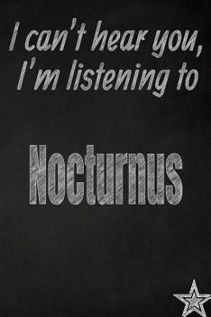 I Can't Hear You, I'm Listening to Nocturnus Creative Writing Lined Journal: Promoting Band Fandom and Music Creativity Through Journaling...One Day at a Time