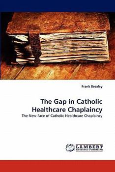 Paperback The Gap in Catholic Healthcare Chaplaincy Book