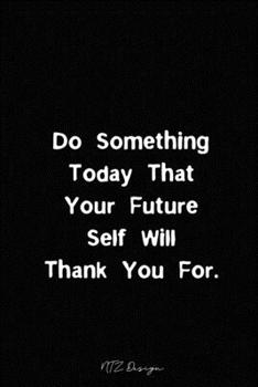 Paperback Do Something Today That Your Future Self Will Thank You For: Inspirational Quotes Blank Lined Notebook Journal Pocket Size Diary To Write in Black Mat Book