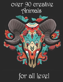 over 90 creative Animals for all level: Adult Coloring Book with Designs Animals, Mandalas, Flowers Portraits and Stress Relieving