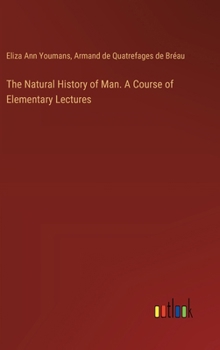 Hardcover The Natural History of Man. A Course of Elementary Lectures Book