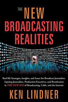 Paperback The New Broadcasting Realities: Real-Life Strategies, Insights, and Issues for Broadcast Journalists, Aspiring Journalists, Production Executives, and Book