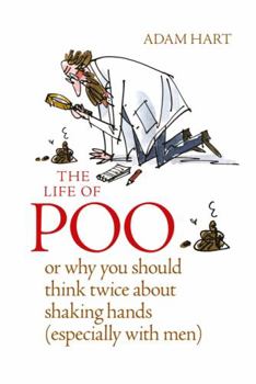 Hardcover The Life of Poo: Or Why You Should Think Twice about Shaking Hands (Especially with Men) Book
