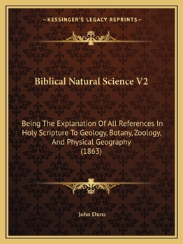 Paperback Biblical Natural Science V2: Being The Explanation Of All References In Holy Scripture To Geology, Botany, Zoology, And Physical Geography (1863) Book