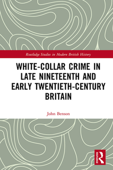 White-Collar Crime in Late Nineteenth and Early Twentieth-Century Britain - Book  of the Routledge Studies in Modern British History