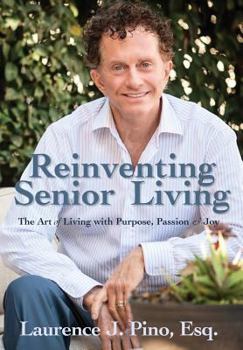 Hardcover Reinventing Senior Living: The Art of Living with Purpose, Passion & Joy Book