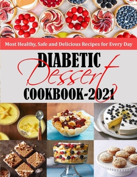 Paperback Diabetic Dessert Cookbook 2021: Most Healthy, Safe and Delicious Recipes for Every Day Book