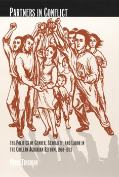 Hardcover Partners in Conflict: The Politics of Gender, Sexuality, and Labor in the Chilean Agrarian Reform, 1950-1973 Book
