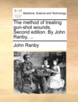 Paperback The Method of Treating Gun-Shot Wounds. Second Edition. by John Ranby, ... Book