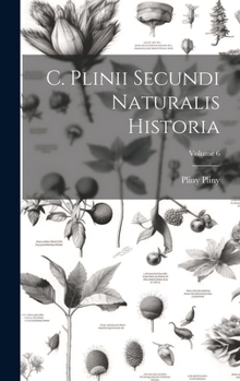 C. Plinii Secundi Naturalis Historia; Volume 6