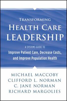 Hardcover Transforming Health Care Leadership: A Systems Guide to Improve Patient Care, Decrease Costs, and Improve Population Health Book