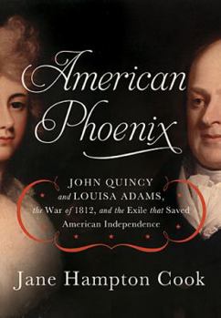 Hardcover American Phoenix: John Quincy and Louisa Adams, the War of 1812, and the Exile That Saved American Independence Book