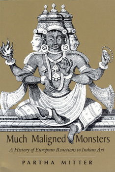 Paperback Much Maligned Monsters: A History of European Reactions to Indian Art Book