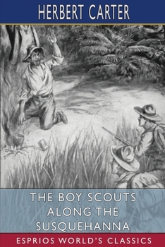 The Boy Scouts Along the Susquehanna (Esprios Classics): Or, the Silver Fox Patrol Caught in a Flood