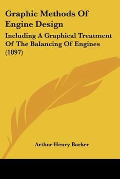 Graphic Methods of Engine Design: Including a Graphical Treatment of the Balancing Engines