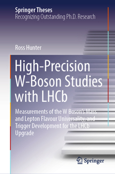 Hardcover High-Precision W-Boson Studies with Lhcb: Measurements of the W Boson's Mass and Lepton Flavour Universality, and Trigger Development for the Lhcb Upg Book