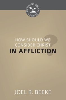 How Should We Consider Christ in Affliction? - Book  of the Cultivating Biblical Godliness