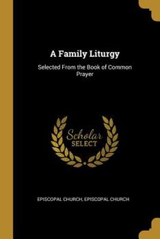 Paperback A Family Liturgy: Selected From the Book of Common Prayer Book