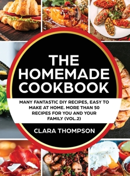 Hardcover THE HOMEMADE COOKBOOK (Vol. 2): Many fantastic DIY recipes, easy to make at home. More than 50 recipes for you and your family Book