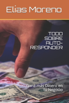 Paperback Todo Sobre Auto-Responder: Gana más Dinero en tu Negocio [Spanish] Book