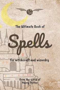 Paperback The Ultimate Book of Spells: A Comprehensive Collection of Enchantments from the Wizarding World Book