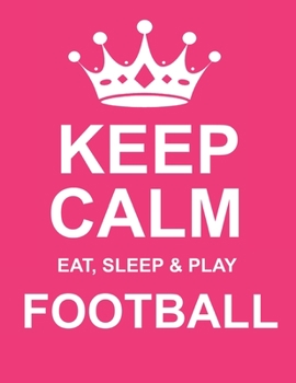 Keep Calm Eat Sleep & Play Football: Large Pink Notebook/Diary/Journal for Writing 100 Pages, Football Gift for Girls & Women