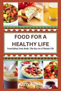 Food For a Healthy Life: "Nourishing Your Body: The Key to a Vibrant Life