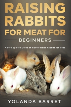 Paperback Raising Rabbits for Meat for Beginners: A Step-by-Step Guide on How to Raise Rabbits for Meat Book