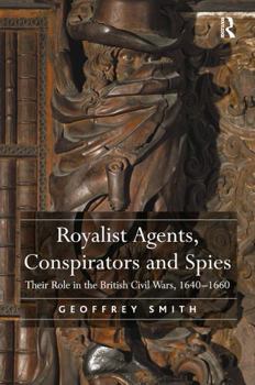 Paperback Royalist Agents, Conspirators and Spies: Their Role in the British Civil Wars, 1640-1660 Book