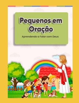 APRENDENDO A FALAR COM DEUS: PEQUENOS EM ORAÇÃO (Portuguese Edition)