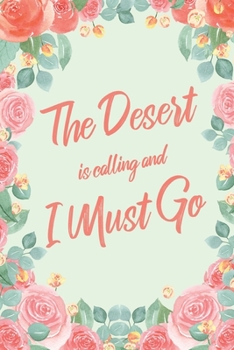 The Desert Is Calling And I Must Go: 6x9" Floral Dot Bullet Notebook/Journal Funny Adventure, Travel, Vacation, Holiday Diary Gift Idea