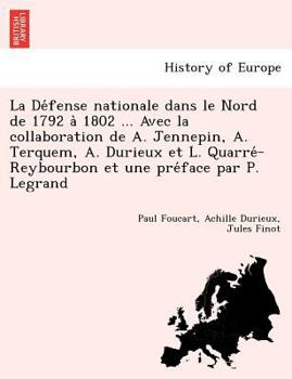 Paperback La De&#769;fense nationale dans le Nord de 1792 a&#768; 1802 ... Avec la collaboration de A. Jennepin, A. Terquem, A. Durieux et L. Quarre&#769;-Reybo [French] Book