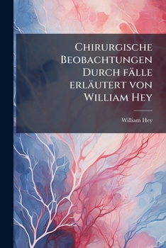 Paperback Chirurgische Beobachtungen Durch fälle erläutert von William Hey [German] Book
