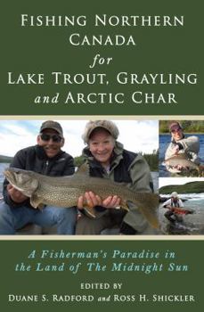 Fishing Northern Canada for Lake Trout, Grayling and Arctic Char: A Fisherman's Paradise in the Land of the Midnight Sun