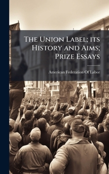 Hardcover The Union Label; its History and Aims; Prize Essays Book