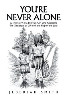 You're Never Alone: A True Story of a Peruvian Girl Who Overcame The Challenges of Life with the Help of the Lord